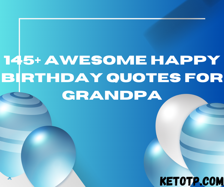 145+ Awesome Happy Birthday Quotes For Grandpa (1)